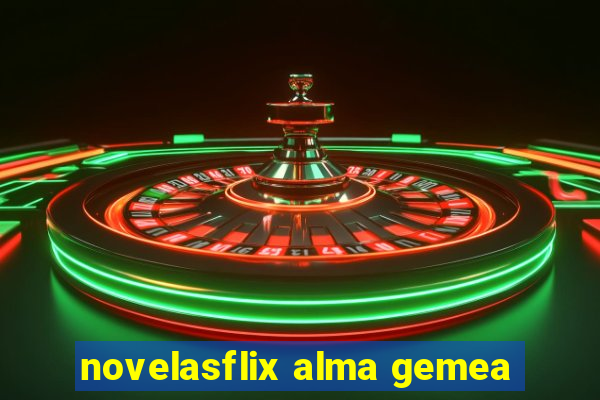 novelasflix alma gemea