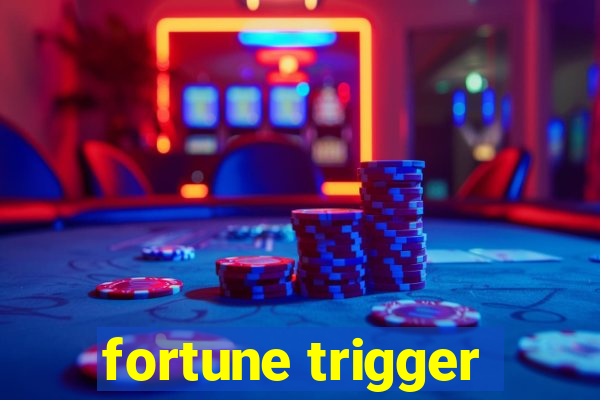 fortune trigger