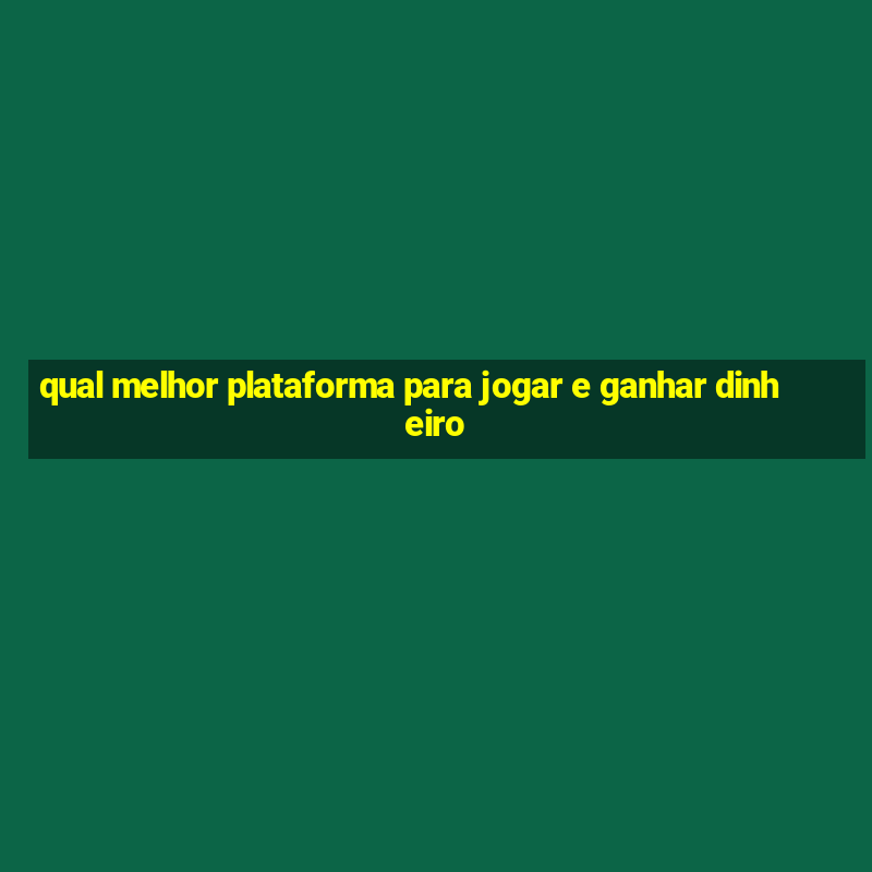 qual melhor plataforma para jogar e ganhar dinheiro