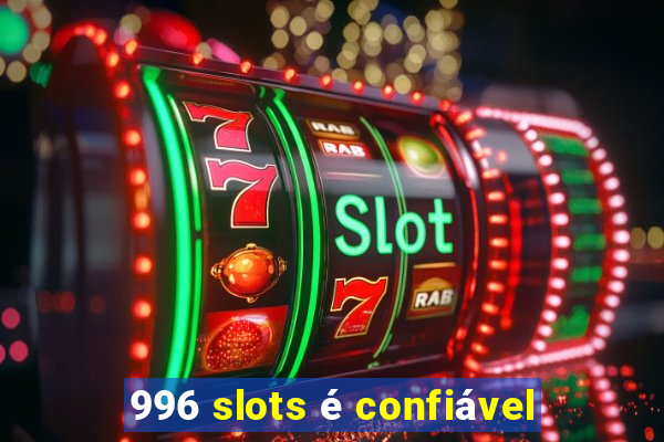 996 slots é confiável