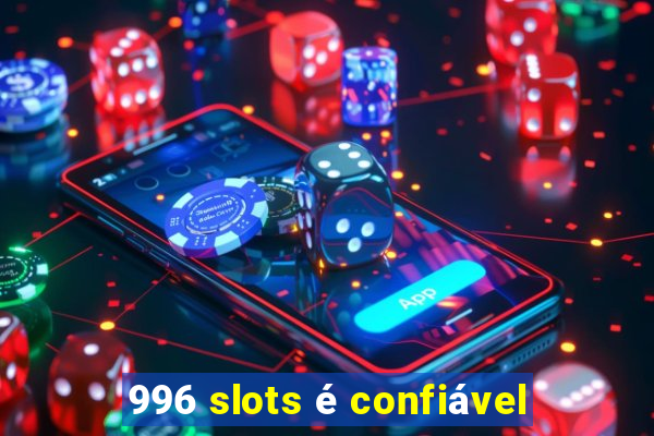 996 slots é confiável