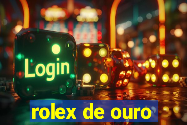 rolex de ouro