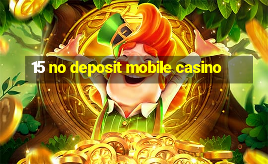 15 no deposit mobile casino