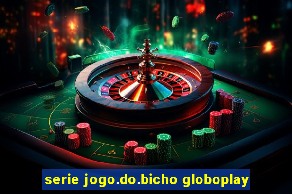 serie jogo.do.bicho globoplay