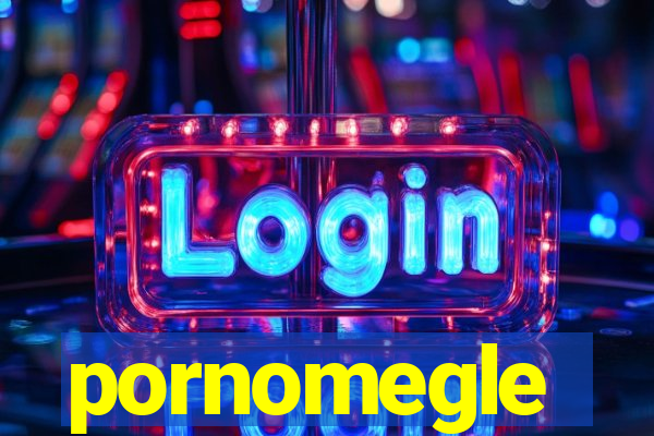 pornomegle