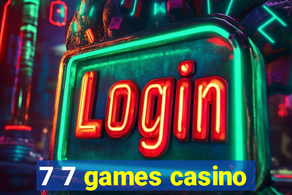 7 7 games casino