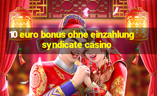 10 euro bonus ohne einzahlung syndicate casino