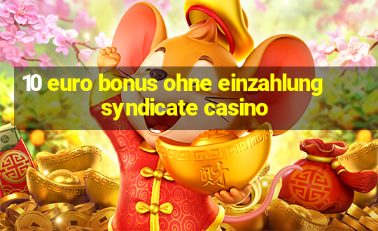 10 euro bonus ohne einzahlung syndicate casino