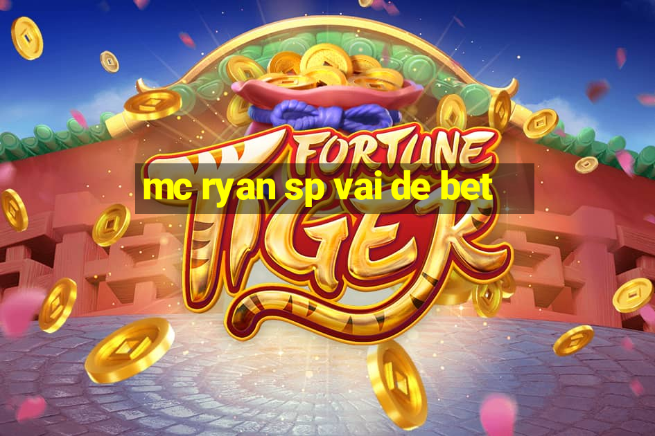 mc ryan sp vai de bet