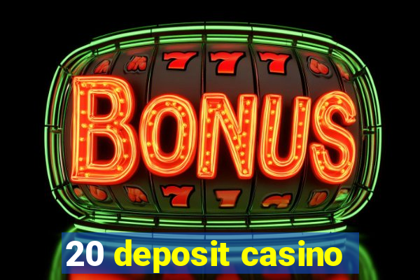 20 deposit casino