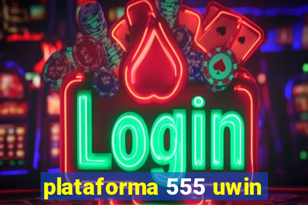 plataforma 555 uwin