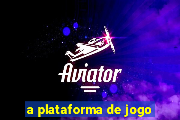 a plataforma de jogo