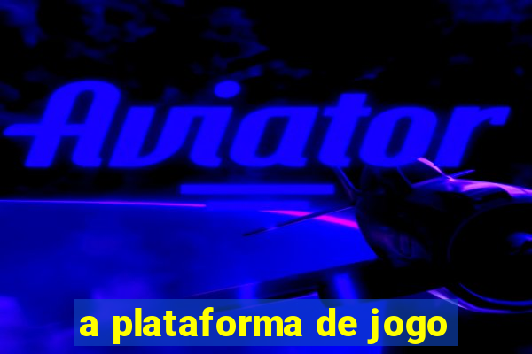 a plataforma de jogo