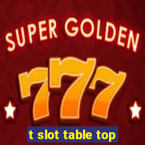 t slot table top