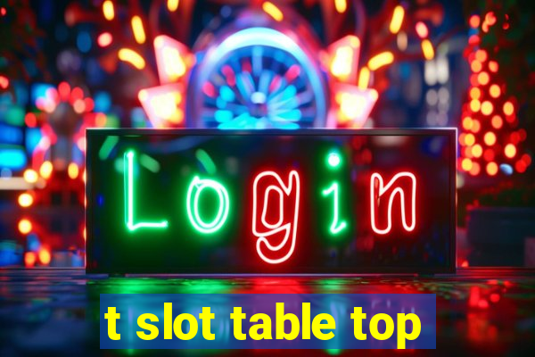 t slot table top