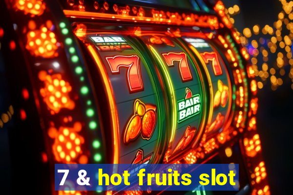 7 & hot fruits slot