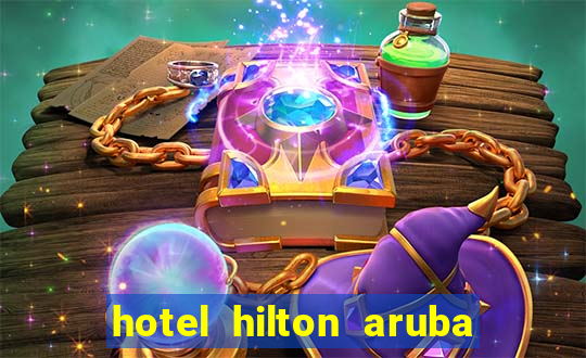 hotel hilton aruba caribbean resort & casino