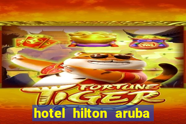 hotel hilton aruba caribbean resort & casino