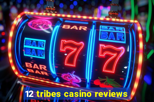 12 tribes casino reviews