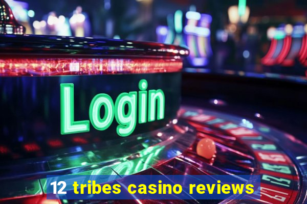 12 tribes casino reviews