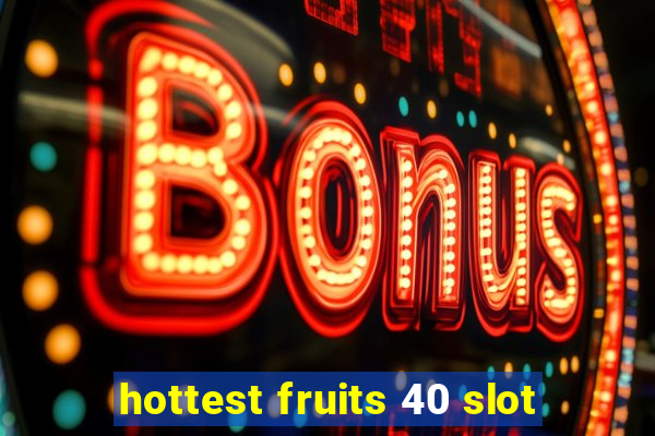 hottest fruits 40 slot