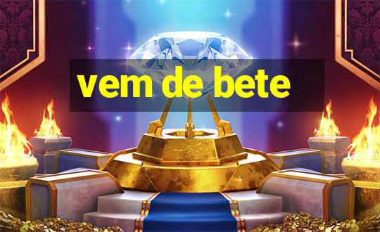 vem de bete