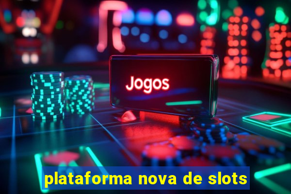 plataforma nova de slots