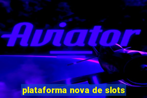 plataforma nova de slots