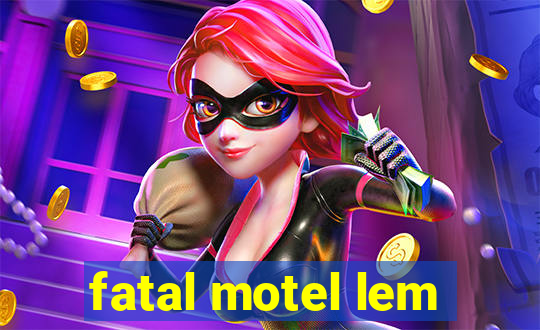 fatal motel lem