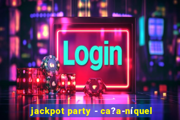 jackpot party - ca?a-níquel