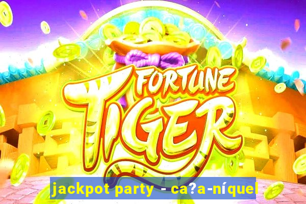 jackpot party - ca?a-níquel