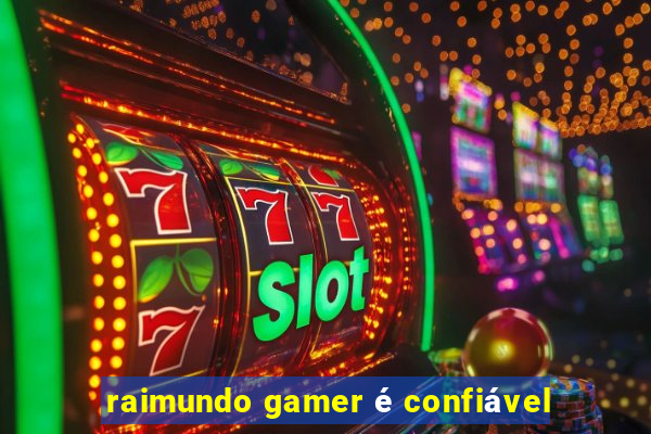 raimundo gamer é confiável