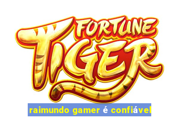 raimundo gamer é confiável