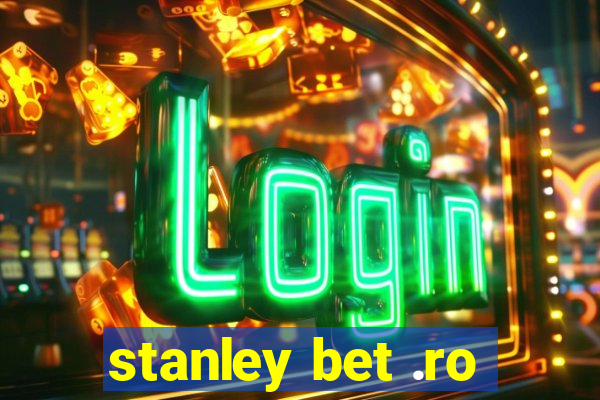 stanley bet .ro