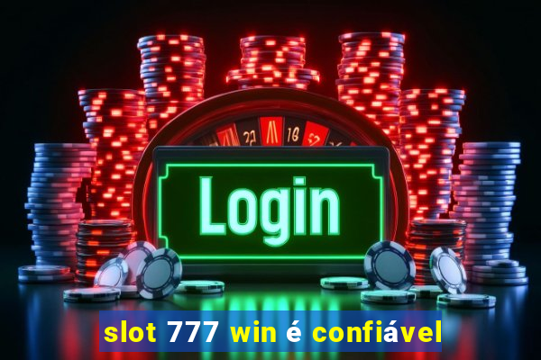 slot 777 win é confiável