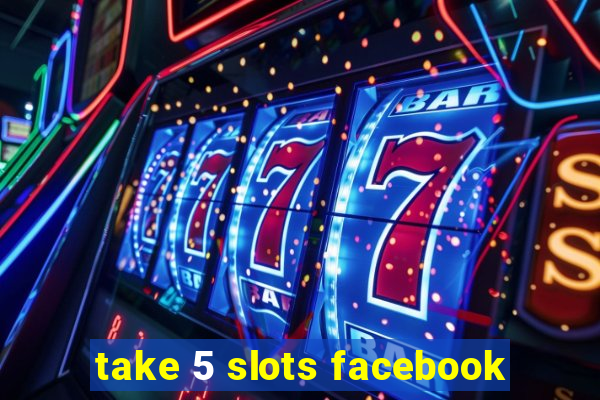 take 5 slots facebook