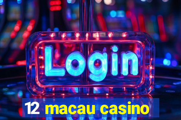 12 macau casino