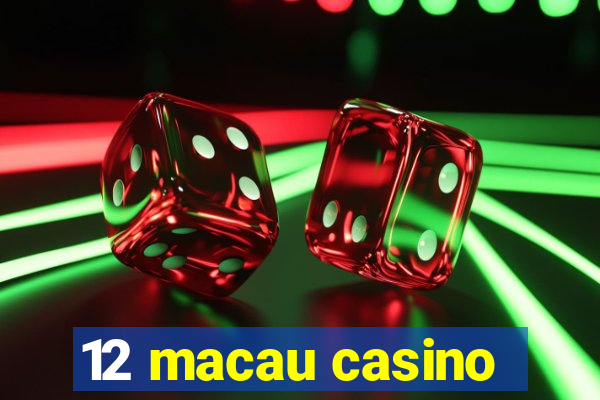 12 macau casino