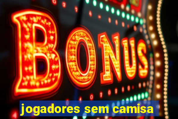 jogadores sem camisa