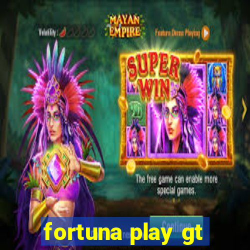 fortuna play gt