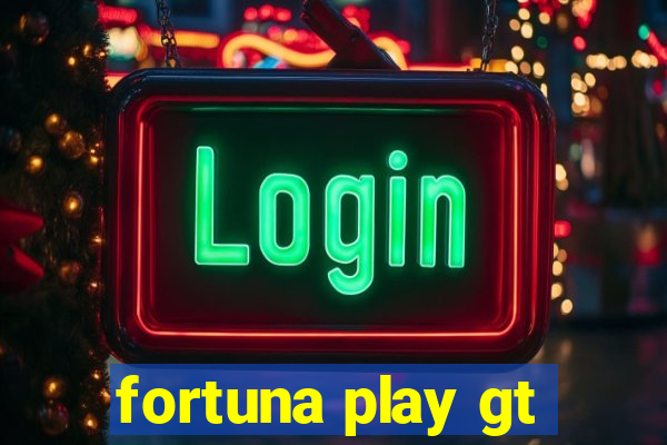 fortuna play gt