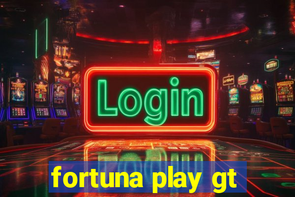 fortuna play gt