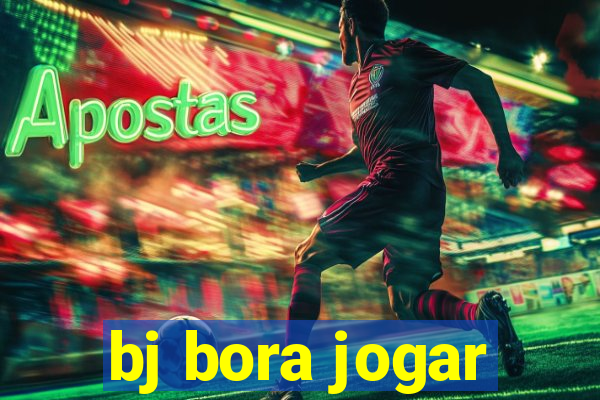 bj bora jogar