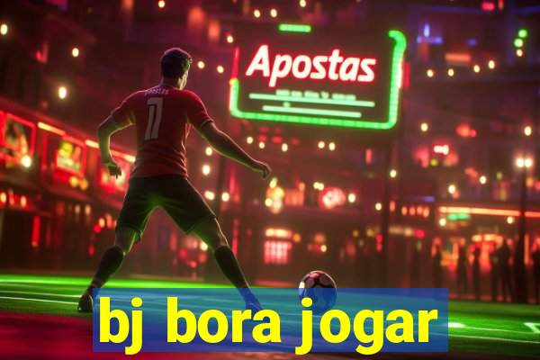 bj bora jogar