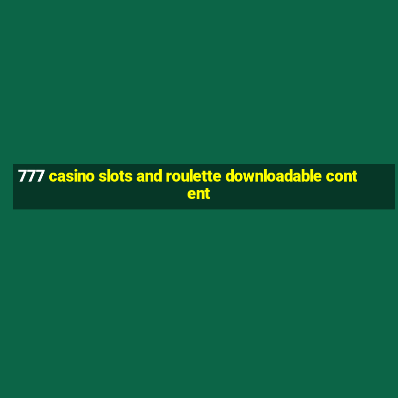 777 casino slots and roulette downloadable content