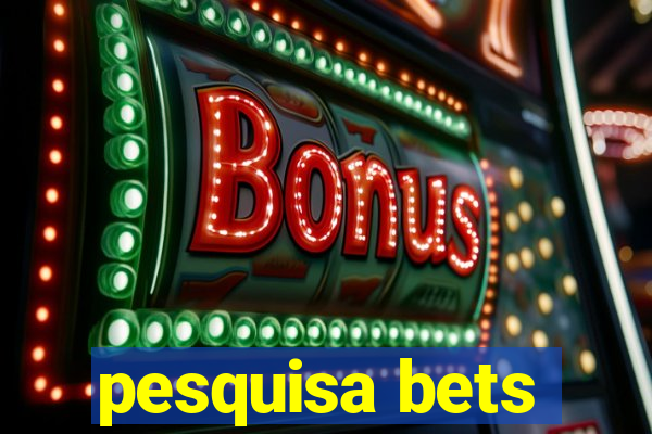 pesquisa bets