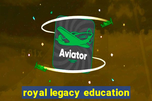 royal legacy education