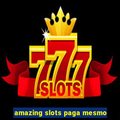 amazing slots paga mesmo