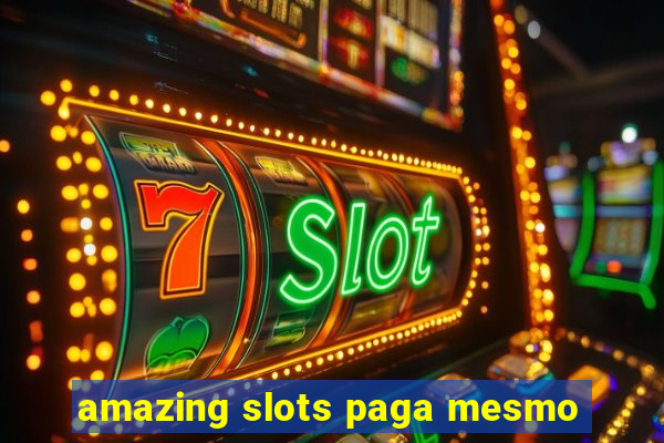 amazing slots paga mesmo