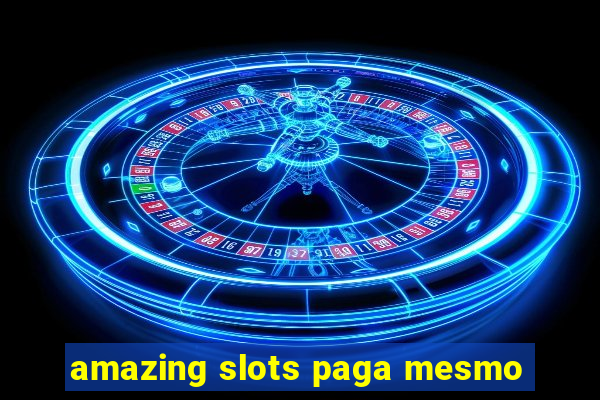 amazing slots paga mesmo